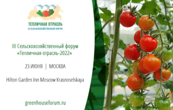 23 июня в Москве откроется III Сельскохозяйственный форум «Тепличная отрасль-2022»